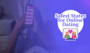 Most and Least Dangerous States for Online Dating 2024